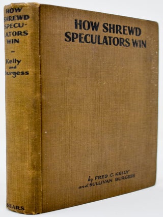 Item #119 How Shrewd Speculators Win: A Guide to Behavior When the Market Rises. Fred C. Kelly,...