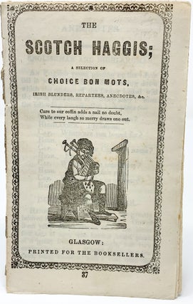 Item #181 The Scotch Haggis; a Selection of Choice Bon Mots, Irish Blunders, Repartees,...