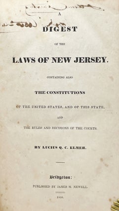 A Digest of the Laws of New Jersey Containing Also the Constitution of the United States, and of this State, and the Rules and Decisions of the Courts
