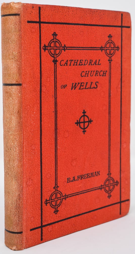 Item #49 History of the Cathedral Church of Wells as Illustrating the History of The Cathedral Churches of the Old Foundation. Edward A. Freeman.